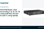 Switch PoE Ruijie: chọn theo số cổng 4, 8, 16, 24, 48 và công suất PoE, khi nào cần Layer 3, công nghiệp