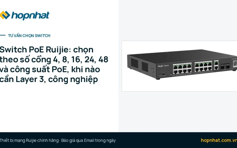 Switch PoE Ruijie: chọn theo số cổng 4, 8, 16, 24, 48 và công suất PoE, khi nào cần Layer 3, công nghiệp